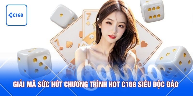 Giải mã sức hút chương trình hot C168 siêu độc đáo