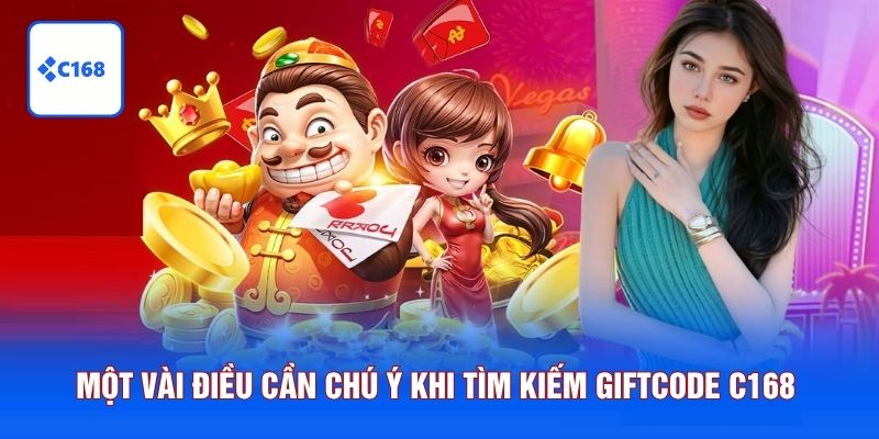 Một vài điều cần chú ý khi tìm kiếm giftcode C168