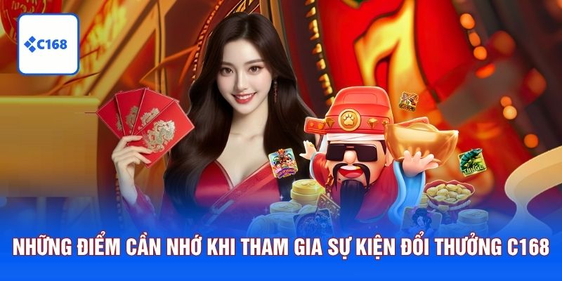 Những điểm cần ghi nhớ khi tham gia sự kiện đổi thưởng C168
