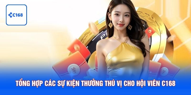 Tổng hợp các sự kiện thưởng thú vị cho hội viên C168