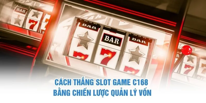 Cách thắng slot game C168 bằng chiến lược quản lý vốn