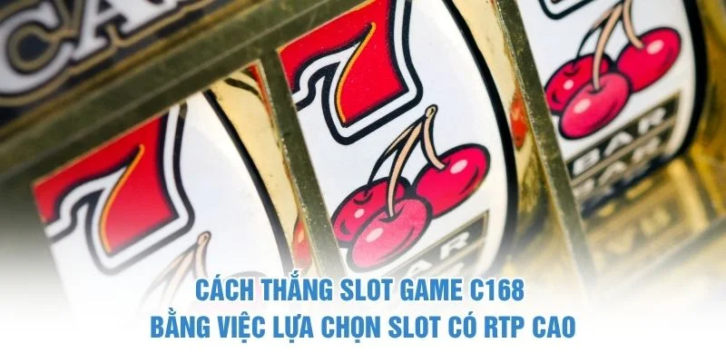 Cách thắng slot game C168 bằng việc lựa chọn slot có RTP cao