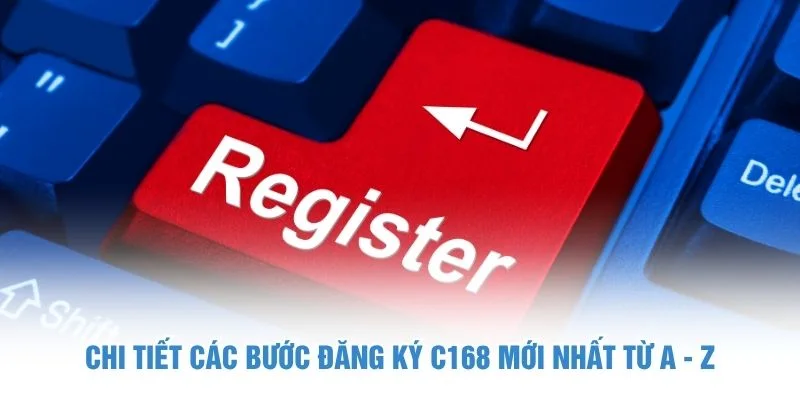 Chi tiết các bước đăng ký C168 mới nhất từ A - Z