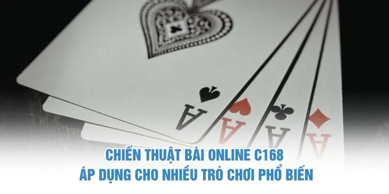 Chiến thuật bài online C168 áp dụng cho nhiều trò chơi phổ biến