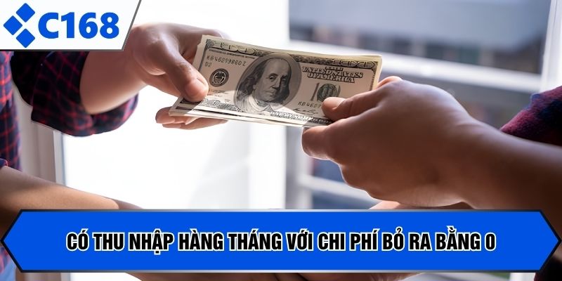Có thu nhập hàng tháng với chi phí bỏ ra bằng 0