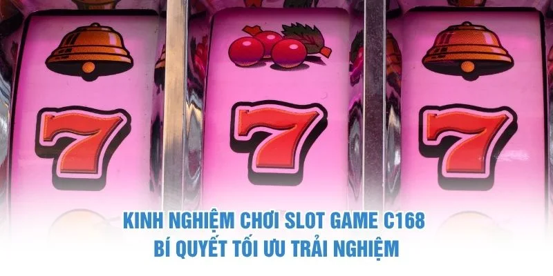 Kinh nghiệm chơi slot game C168