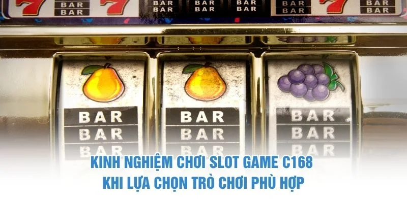 Kinh nghiệm chơi slot game C168 khi lựa chọn trò chơi phù hợp