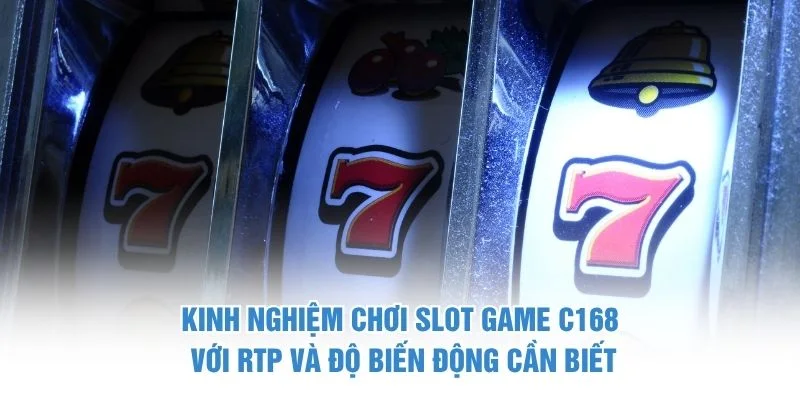 Kinh nghiệm chơi slot game C168 với RTP và độ biến động cần biết