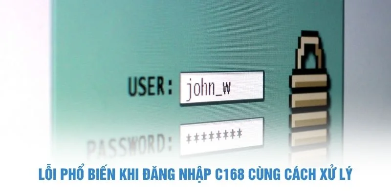 Lỗi phổ biến khi đăng nhập C168 cùng cách xử lý