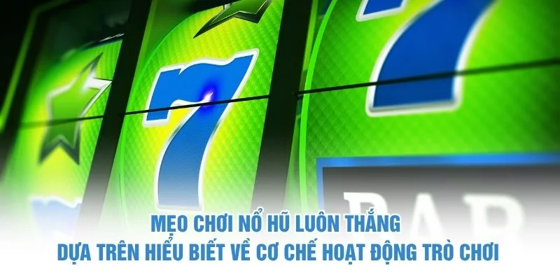 Mẹo chơi nổ hũ luôn thắng dựa trên hiểu biết về cơ chế hoạt động trò chơi