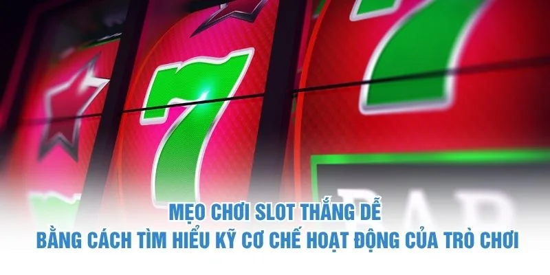 Mẹo chơi slot thắng dễ bằng cách tìm hiểu kỹ cơ chế hoạt động của trò chơi
