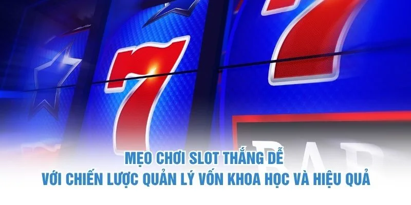Mẹo chơi slot thắng dễ với chiến lược quản lý vốn khoa học và hiệu quả
