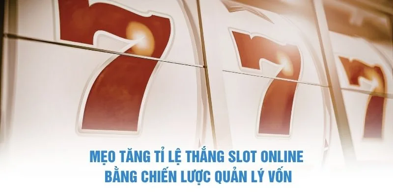Mẹo tăng tỉ lệ thắng slot online bằng chiến lược quản lý vốn