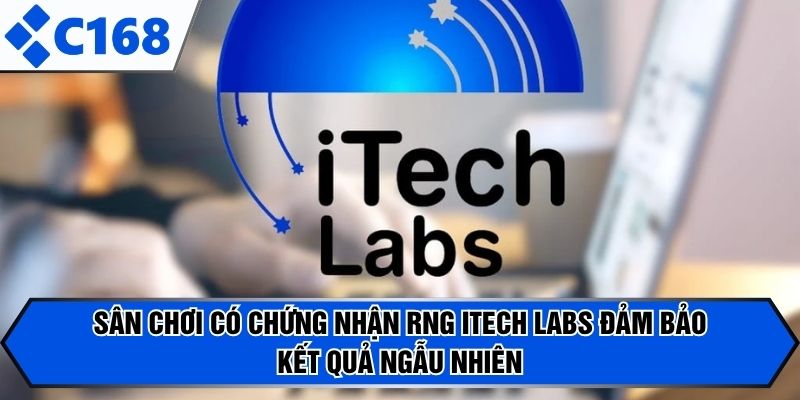 Sân chơi có chứng nhận RNG iTech Labs đảm bảo kết quả ngẫu nhiên