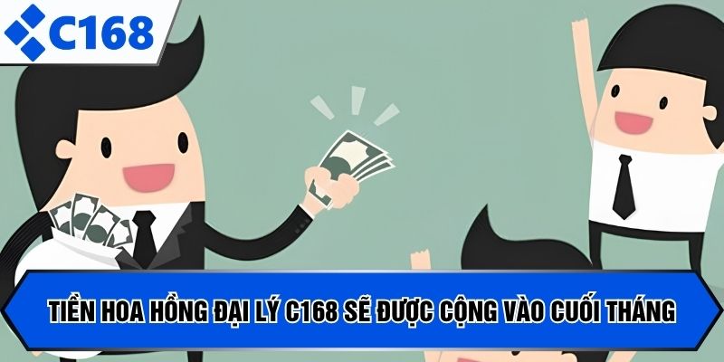 Tiền hoa hồng đại lý C168 sẽ được cộng vào cuối tháng